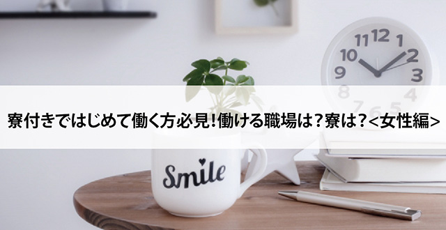 寮付きではじめて働く方必見！働ける職場は？寮は？<女性編>