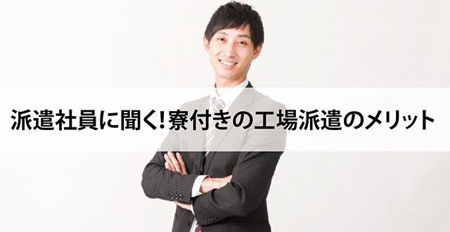 派遣社員に聞く！寮付きの工場派遣のメリット