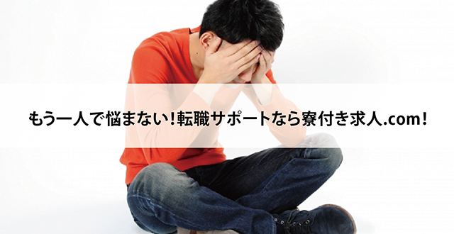 もう一人で悩まない！転職サポートなら寮付き求人.com！